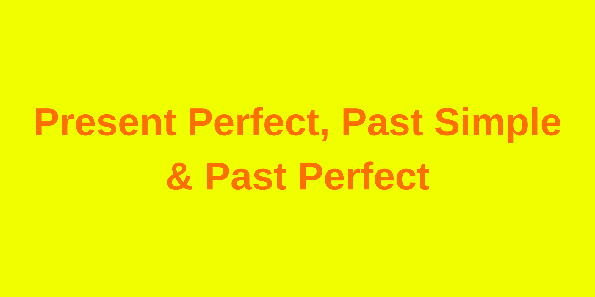 Past Simple Past Perfect Present Perfect E word